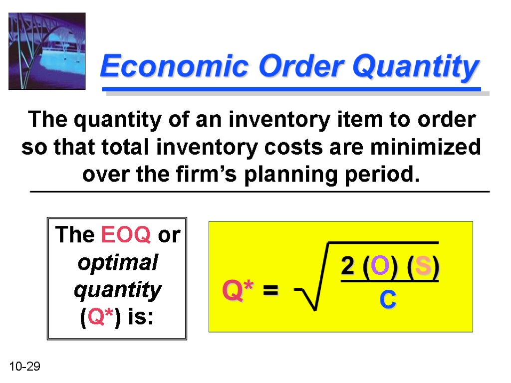 Economic Order Quantity The EOQ or optimal quantity (Q*) is: The quantity of an